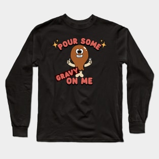 Pour some gravy on me Long Sleeve T-Shirt